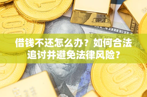 北京借钱不还怎么办？如何合法追讨并避免法律风险？