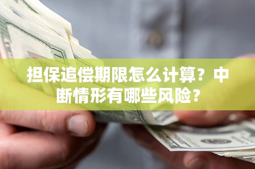 北京担保追偿期限怎么计算？中断情形有哪些风险？