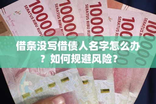北京借条没写借债人名字怎么办？如何规避风险？