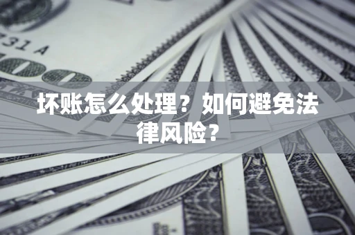 北京坏账怎么处理？如何避免法律风险？