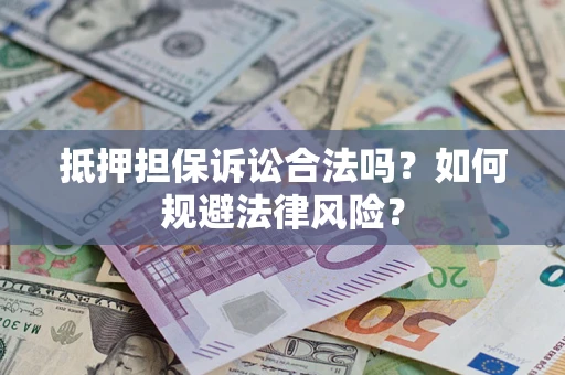 北京抵押担保诉讼合法吗？如何规避法律风险？