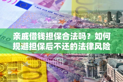 北京亲戚借钱担保合法吗？如何规避担保后不还的法律风险？
