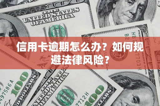 北京信用卡逾期怎么办？如何规避法律风险？