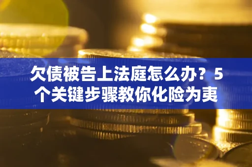 北京欠债被告上法庭怎么办？5个关键步骤教你化险为夷