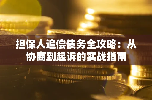 北京担保人追偿债务全攻略:从协商到起诉的实战指南 北京担保人追偿债务全攻略:从协商到起诉的实战指南