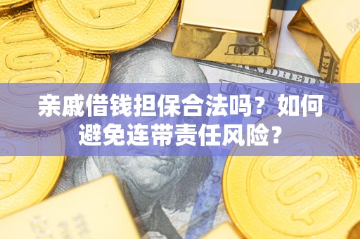 北京亲戚借钱担保合法吗？如何避免连带责任风险？