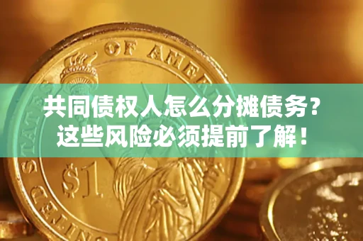 北京共同债权人怎么分摊债务？这些风险必须提前了解！