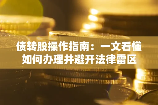 北京债转股操作指南：一文看懂如何办理并避开法律雷区