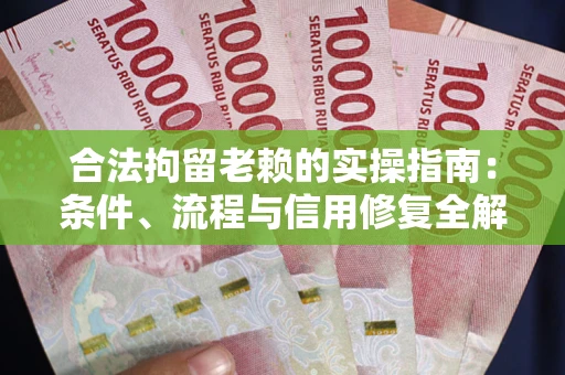 北京合法拘留老赖的实操指南:条件、流程与信用修复全解析 北京合法拘留老赖的实操指南:条件、流程与信用修复全解析