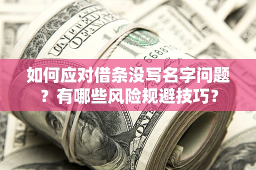 北京如何应对借条没写名字问题？有哪些风险规避技巧？