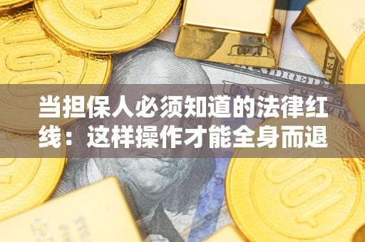 北京当担保人必须知道的法律红线：这样操作才能全身而退