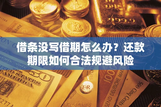 北京借条没写借期怎么办？还款期限如何合法规避风险